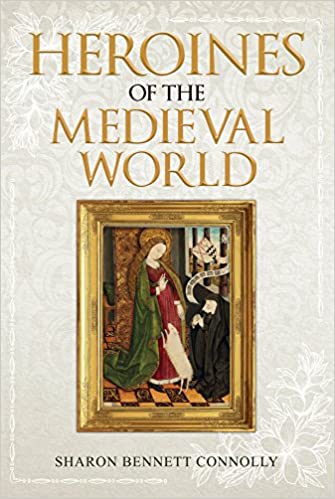 Heroines Of The Medieval World Written By Sharon Bennett Connolly - Book Review!
